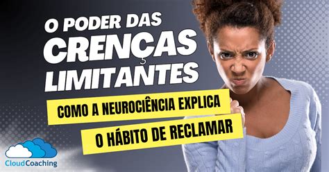 como quebrar as velhas crenças coaching|O Poder das Crenças Limitantes: Como a Neurociência Explica .